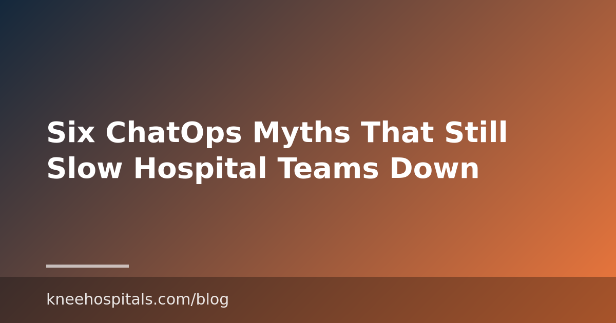 Six ChatOps Myths That Still Slow Hospital Teams Down