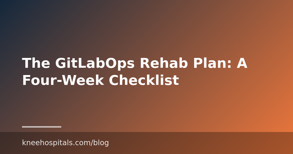 The GitLabOps Rehab Plan: A Four-Week Checklist